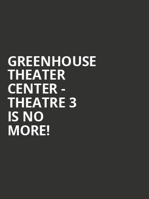 Greenhouse Theater Center - Theatre 3 is no more